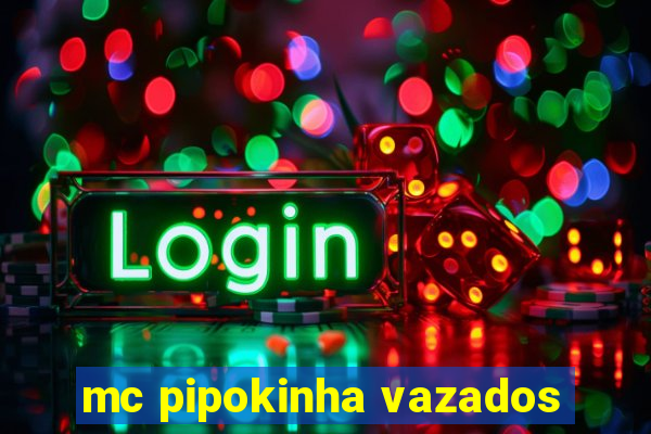 mc pipokinha vazados